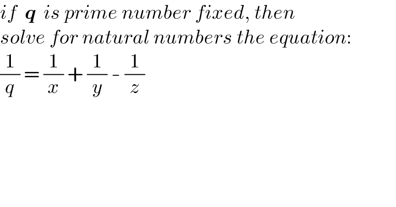 if  q  is prime number fixed, then  solve for natural numbers the equation:  (1/q) = (1/x) + (1/y) - (1/z)  