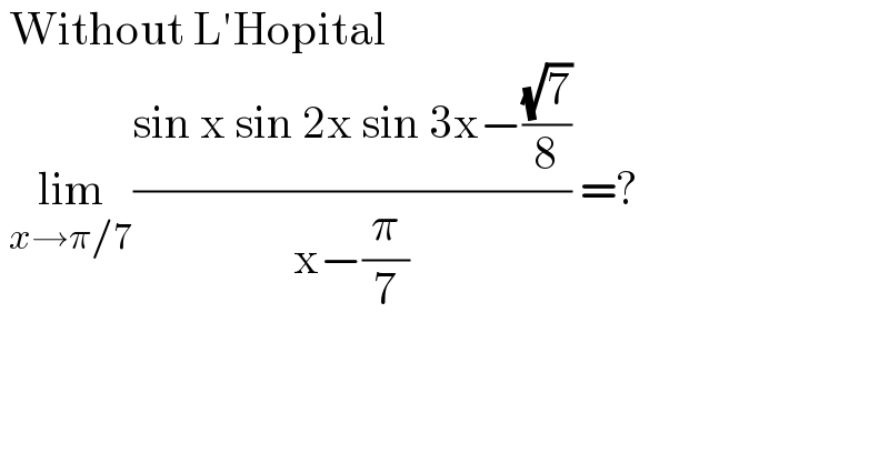  Without L′Hopital   lim_(x→π/7) ((sin x sin 2x sin 3x−((√7)/8))/(x−(π/7))) =?  
