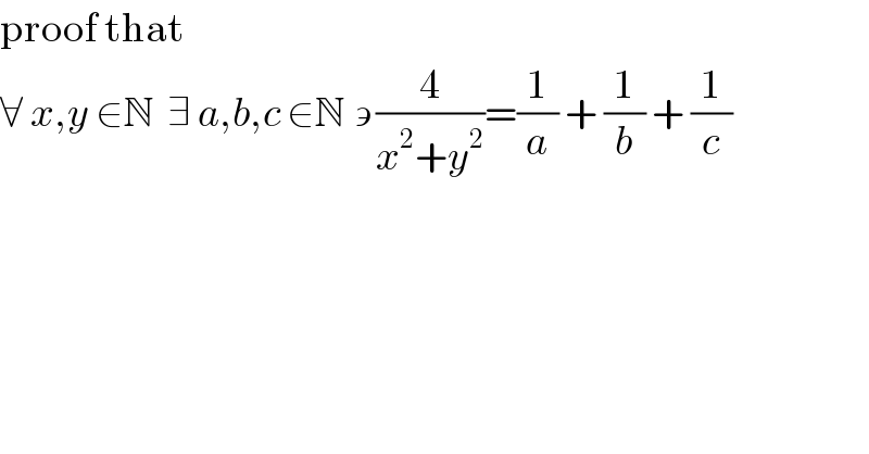 proof that   ∀ x,y ∈N  ∃ a,b,c ∈N ∍ (4/(x^2 +y^2 ))=(1/a) + (1/b) + (1/c)  