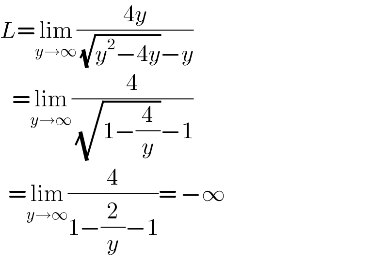 L=lim_(y→∞) ((4y)/( (√(y^2 −4y))−y))     =lim_(y→∞) (4/( (√(1−(4/y)))−1))    =lim_(y→∞) (4/(1−(2/y)−1))= −∞  