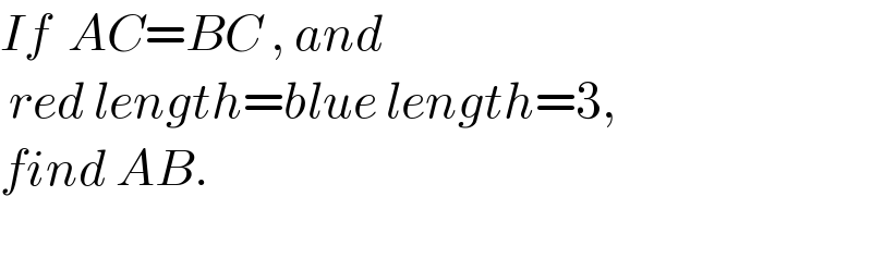If  AC=BC , and   red length=blue length=3,  find AB.    