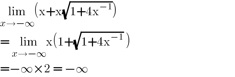 lim_(x→−∞) (x+x(√(1+4x^(−1) )))  = lim_(x→−∞) x(1+(√(1+4x^(−1) )) )  =−∞×2 = −∞  