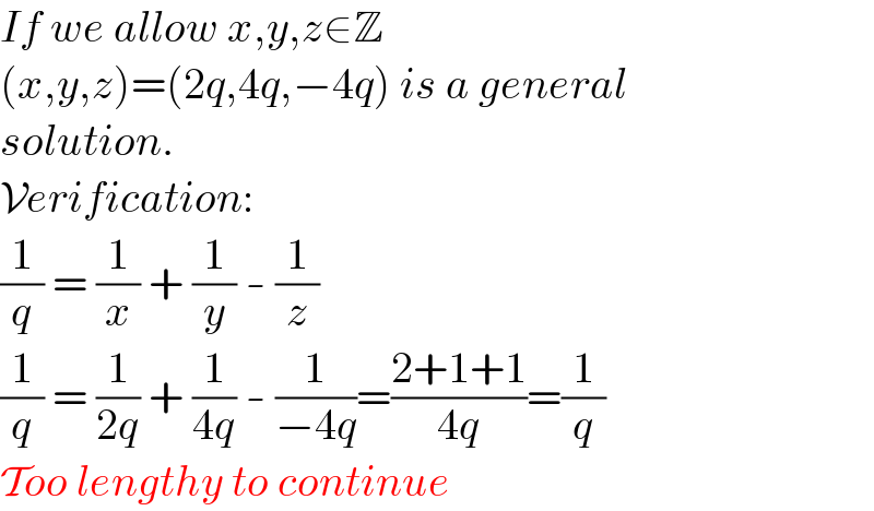 If we allow x,y,z∈Z  (x,y,z)=(2q,4q,−4q) is a general  solution.  Verification:  (1/q) = (1/x) + (1/y) - (1/z)  (1/q) = (1/(2q)) + (1/(4q)) - (1/(−4q))=((2+1+1)/(4q))=(1/q)  Too lengthy to continue  