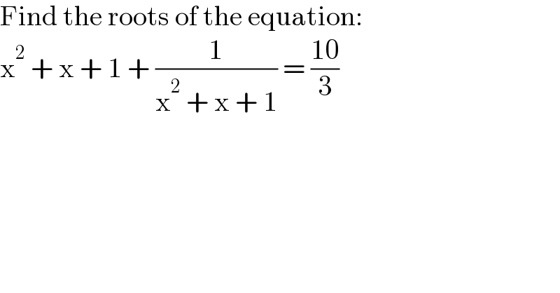 Find the roots of the equation:  x^2  + x + 1 + (1/(x^2  + x + 1)) = ((10)/3)  