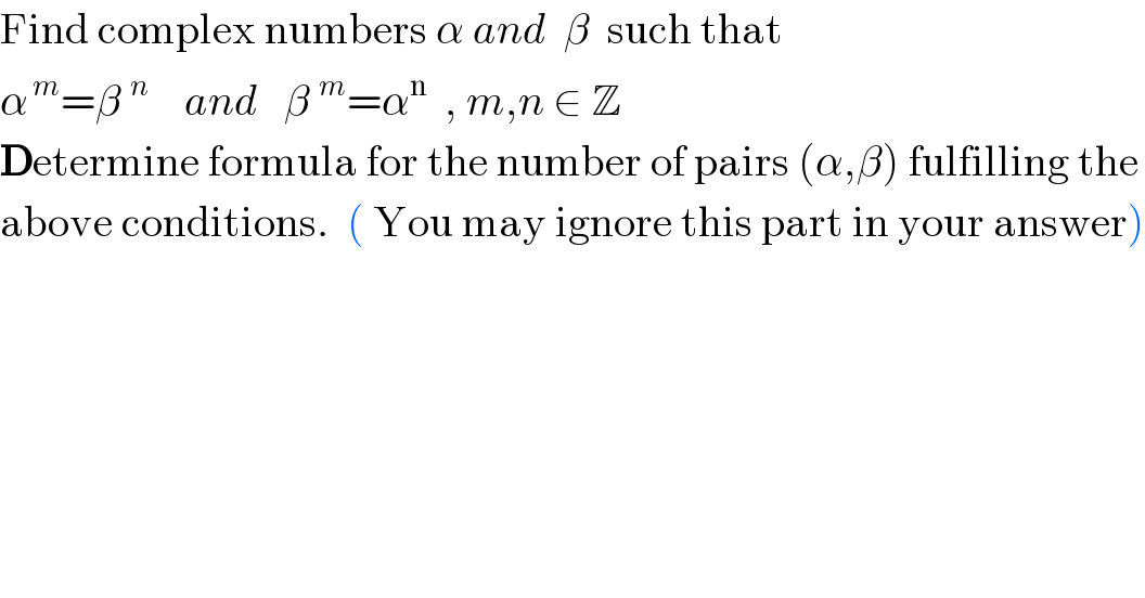 Find complex numbers α and  β  such that  α^( m) =β^(  n)     and   β^(  m) =α^n   , m,n ∈ Z  Determine formula for the number of pairs (α,β) fulfilling the  above conditions.  ( You may ignore this part in your answer)  