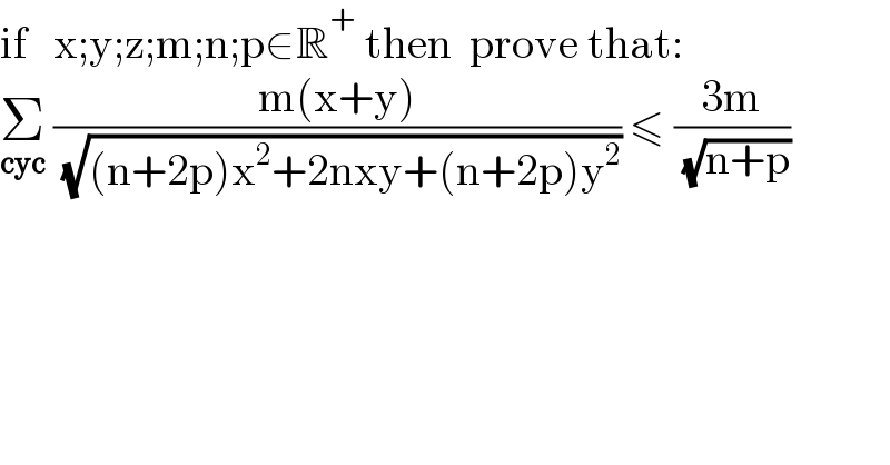 if   x;y;z;m;n;p∈R^+  then  prove that:  Σ_(cyc)  ((m(x+y))/( (√((n+2p)x^2 +2nxy+(n+2p)y^2 )))) ≤ ((3m)/( (√(n+p))))  