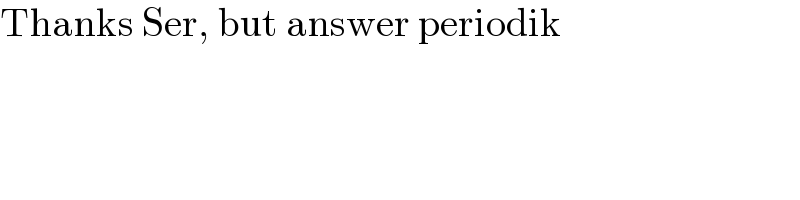 Thanks Ser, but answer periodik  
