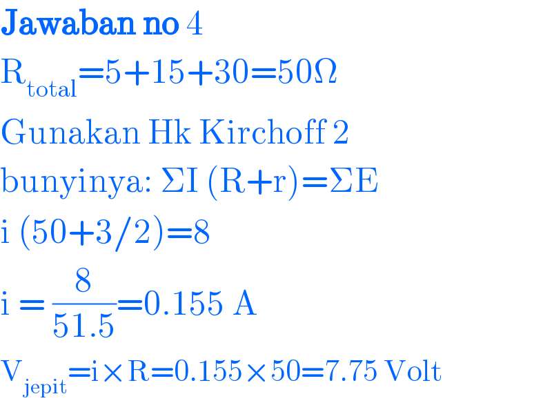 Jawaban no 4  R_(total) =5+15+30=50Ω  Gunakan Hk Kirchoff 2  bunyinya: ΣI (R+r)=ΣE  i (50+3/2)=8  i = (8/(51.5))=0.155 A  V_(jepit) =i×R=0.155×50=7.75 Volt  