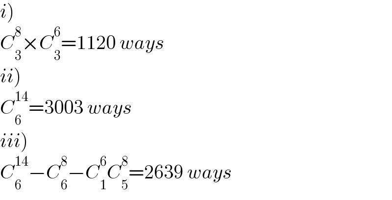 i)  C_3 ^8 ×C_3 ^6 =1120 ways  ii)  C_6 ^(14) =3003 ways  iii)  C_6 ^(14) −C_6 ^8 −C_1 ^6 C_5 ^8 =2639 ways  