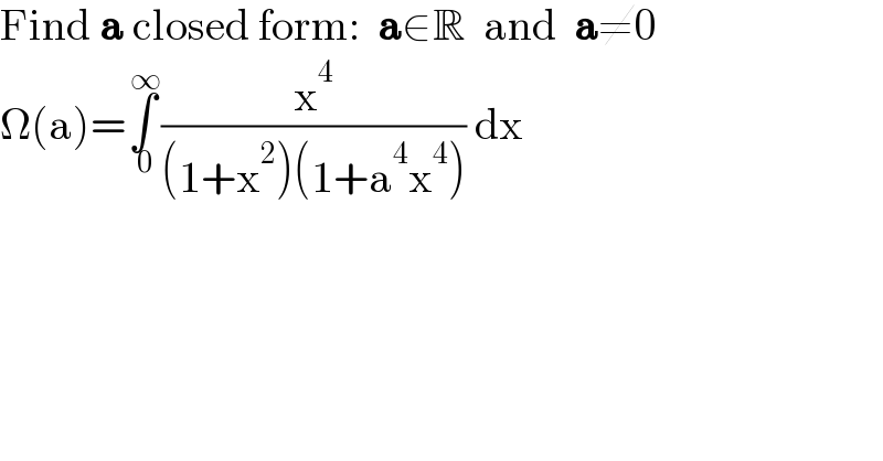 Find a closed form:  a∈R  and  a≠0  Ω(a)=∫_( 0) ^( ∞) (x^4 /((1+x^2 )(1+a^4 x^4 ))) dx  