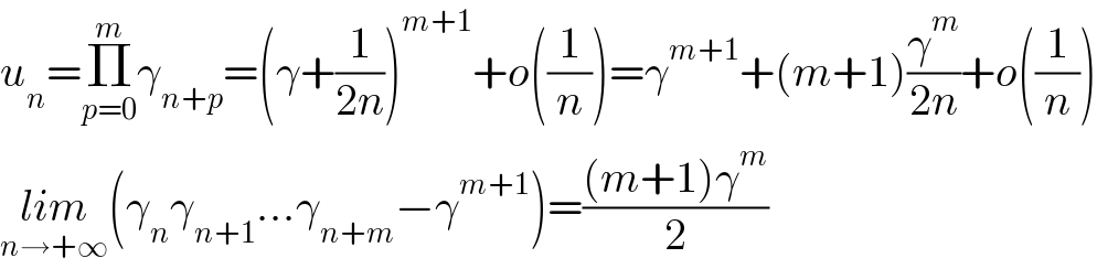u_n =Π_(p=0) ^m γ_(n+p) =(γ+(1/(2n)))^(m+1) +o((1/n))=γ^(m+1) +(m+1)(γ^m /(2n))+o((1/n))  lim_(n→+∞) (γ_n γ_(n+1) ...γ_(n+m) −γ^(m+1) )=(((m+1)γ^m )/2)  