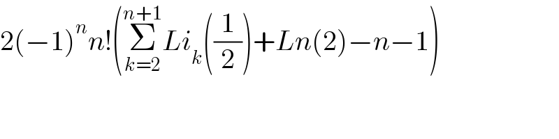 2(−1)^n n!(Σ_(k=2) ^(n+1) Li_k ((1/2))+Ln(2)−n−1)  