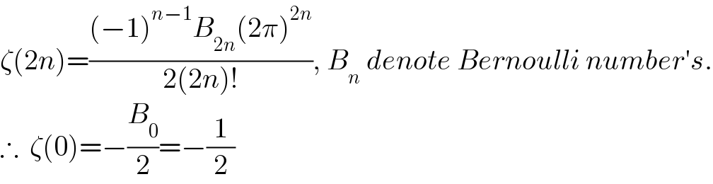 ζ(2n)=(((−1)^(n−1) B_(2n) (2π)^(2n) )/(2(2n)!)), B_n  denote Bernoulli number′s.  ∴  ζ(0)=−(B_0 /2)=−(1/2)  