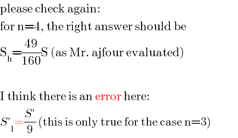 please check again:  for n=4, the right answer should be  S_h =((49)/(160))S (as Mr. ajfour evaluated)    I think there is an error here:  S′_1 ≠((S′)/9) (this is only true for the case n=3)  