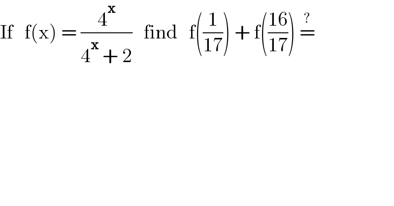 If   f(x) = (4^x /(4^x  + 2))   find   f((1/(17))) + f(((16)/(17))) =^(?)   