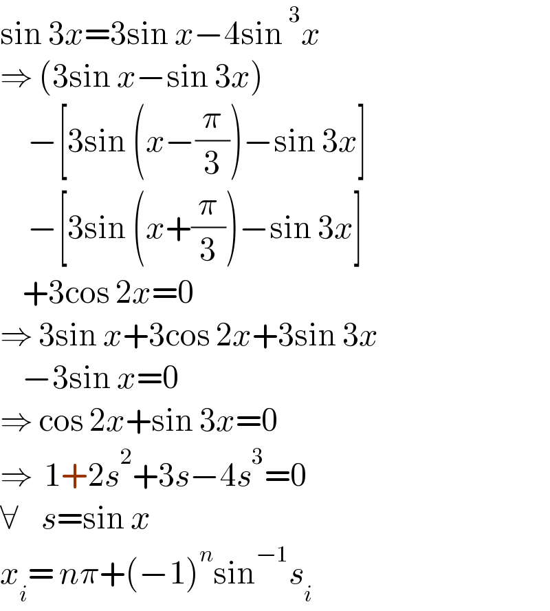 sin 3x=3sin x−4sin^3 x  ⇒ (3sin x−sin 3x)       −[3sin (x−(π/3))−sin 3x]       −[3sin (x+(π/3))−sin 3x]      +3cos 2x=0  ⇒ 3sin x+3cos 2x+3sin 3x      −3sin x=0  ⇒ cos 2x+sin 3x=0  ⇒  1+2s^2 +3s−4s^3 =0  ∀    s=sin x  x_i = nπ+(−1)^n sin^(−1) s_i   