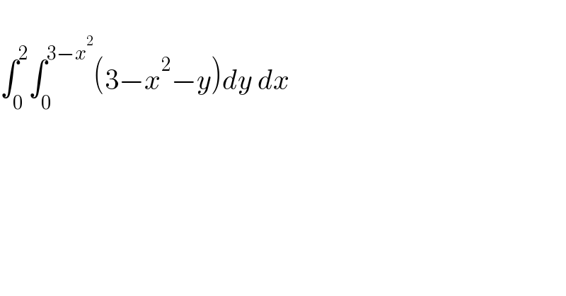   ∫_0 ^2 ∫_0 ^(3−x^2 ) (3−x^2 −y)dy dx  