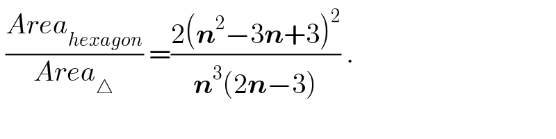  ((Area_(hexagon) )/(Area_△ )) =((2(n^2 −3n+3)^2 )/(n^3 (2n−3))) .  