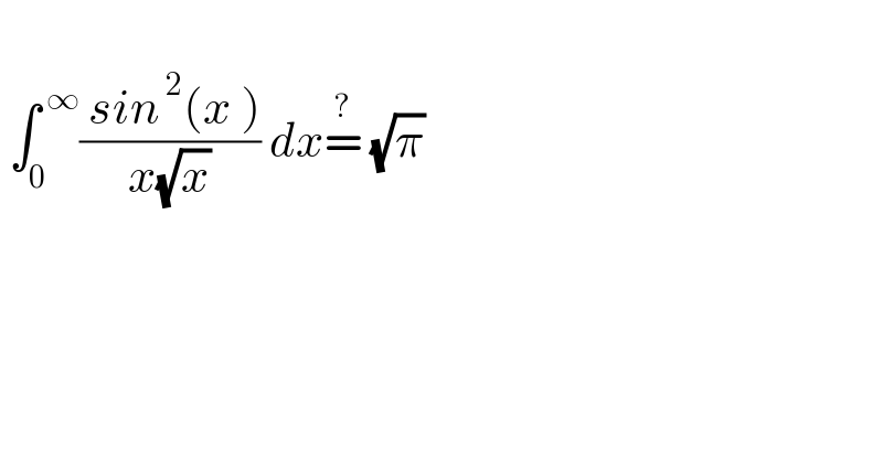    ∫_0 ^( ∞) (( sin^( 2) (x ))/(x(√x))) dx=^?  (√π)  