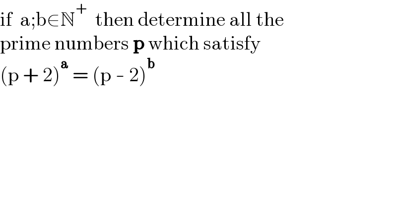 if  a;b∈N^+   then determine all the  prime numbers p which satisfy  (p + 2)^a  = (p - 2)^b   