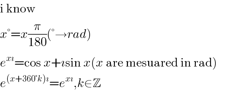 i know  x°=x(π/(180))(°→rad)  e^(xı) =cos x+ısin x(x are mesuared in rad)  e^((x+360°k)ı) =e^(xı) ,k∈Z  