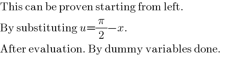 This can be proven starting from left.  By substituting u=(π/2)−x.  After evaluation. By dummy variables done.  