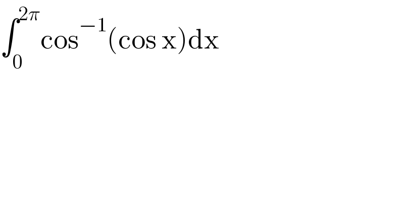 ∫_0 ^(2π) cos^(−1) (cos x)dx  