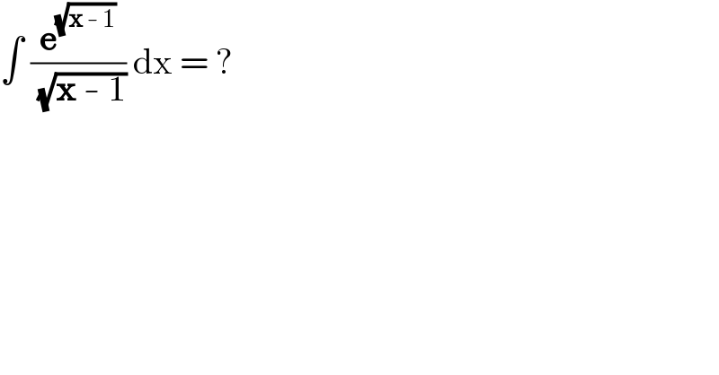 ∫ (e^(√(x - 1)) /( (√(x - 1)))) dx = ?  