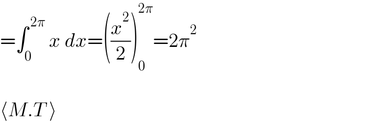 =∫_0 ^( 2π)  x dx=((x^2 /2))_0 ^(2π) =2π^2     ⟨M.T ⟩  