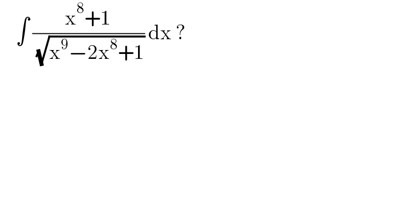     ∫ ((x^8 +1)/( (√(x^9 −2x^8 +1)))) dx ?   