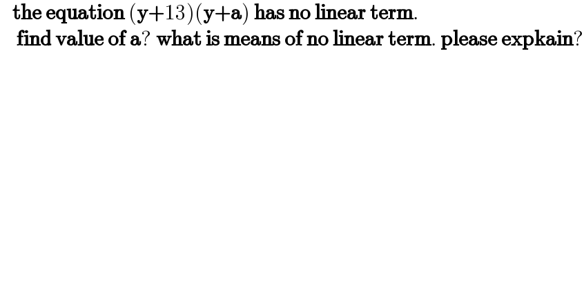    the equation (y+13)(y+a) has no linear term.       find value of a? what is means of no linear term. please expkain?    