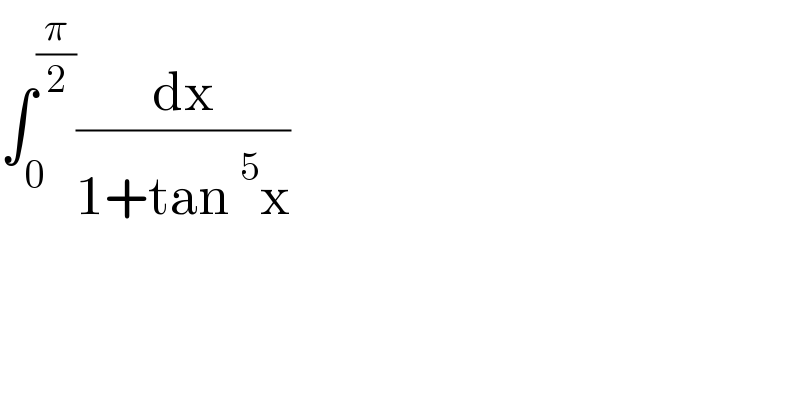∫_0 ^(π/2) (dx/(1+tan^5 x))  