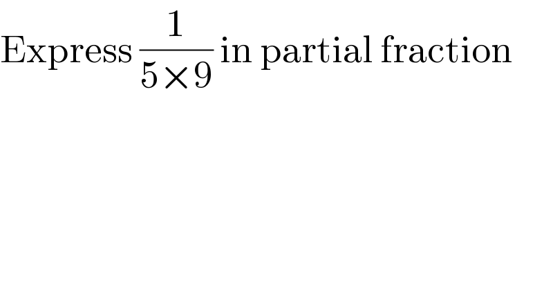 Express (1/(5×9)) in partial fraction  
