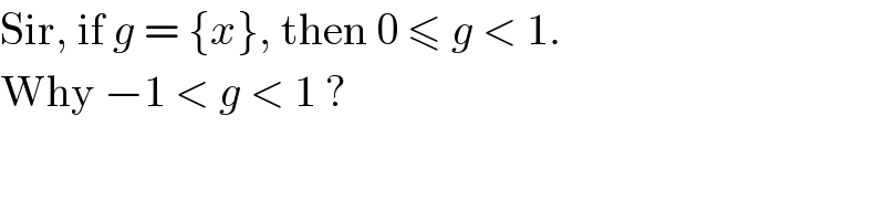 Sir, if g = {x}, then 0 ≤ g < 1.  Why −1 < g < 1 ?  