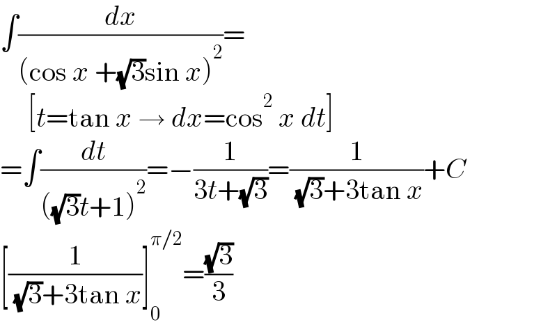 ∫(dx/((cos x +(√3)sin x)^2 ))=       [t=tan x → dx=cos^2  x dt]  =∫(dt/(((√3)t+1)^2 ))=−(1/(3t+(√3)))=(1/( (√3)+3tan x))+C  [(1/( (√3)+3tan x))]_0 ^(π/2) =((√3)/3)  