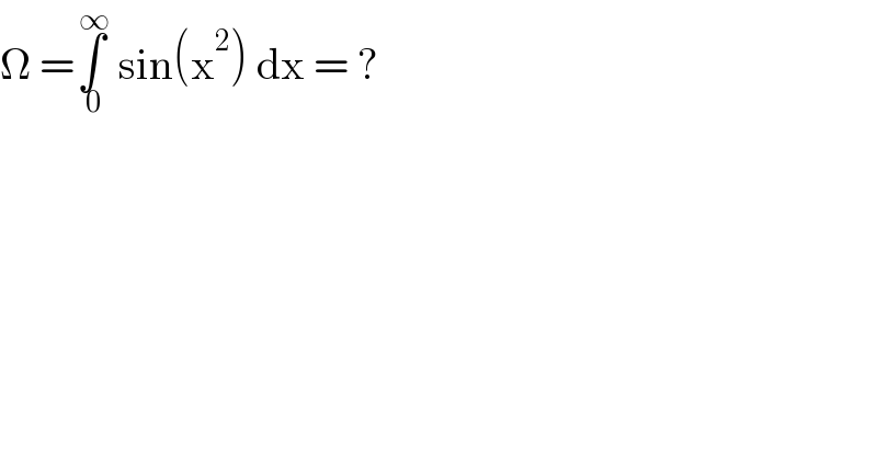 Ω =∫_( 0) ^( ∞)  sin(x^2 ) dx = ?  