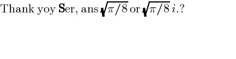 Thank yoy Ser, ans (√(π/8)) or (√(π/8)) i.?  