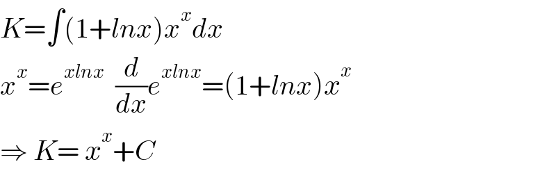 K=∫(1+lnx)x^x dx  x^x =e^(xlnx)   (d/dx)e^(xlnx) =(1+lnx)x^x   ⇒ K= x^x +C  