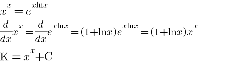 x^x  = e^(xlnx)   (d/dx)x^x  = (d/dx)e^(xlnx)  = (1+lnx)e^(xlnx)  = (1+lnx)x^x   K = x^x +C  