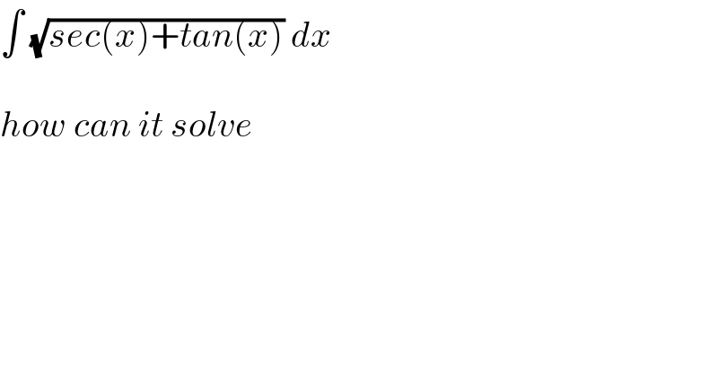 ∫ (√(sec(x)+tan(x))) dx    how can it solve  