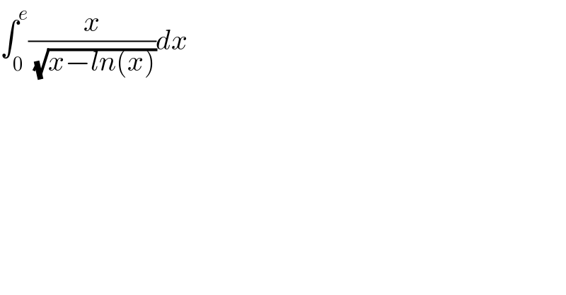 ∫_0 ^e (x/( (√(x−ln(x)))))dx  