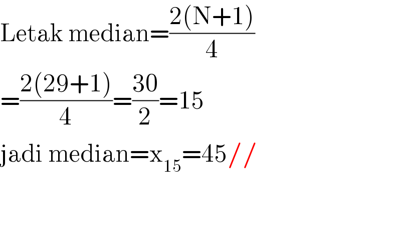 Letak median=((2(N+1))/4)  =((2(29+1))/4)=((30)/2)=15  jadi median=x_(15) =45//      