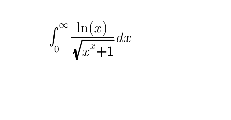                        ∫_0 ^( ∞)  ((ln(x))/( (√(x^x +1)))) dx     
