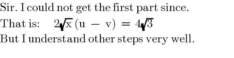 Sir. I could not get the first part since.  That is:      2(√x) (u  −  v)  =  4(√3)  But I understand other steps very well.  