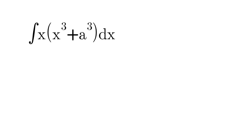            ∫x(x^3 +a^3 )dx  