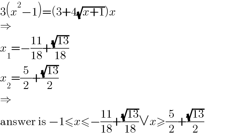 3(x^2 −1)=(3+4(√(x+1)))x  ⇒  x_1 =−((11)/(18))+((√(13))/(18))  x_2 =(5/2)+((√(13))/2)  ⇒  answer is −1≤x≤−((11)/(18))+((√(13))/(18))∨x≥(5/2)+((√(13))/2)  