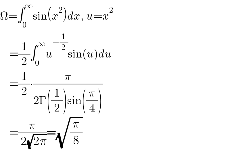 Ω=∫_0 ^∞ sin(x^2 )dx, u=x^2       =(1/2)∫_0 ^∞ u^(−(1/2)) sin(u)du      =(1/2)∙(π/(2Γ((1/2))sin((π/4))))      =(π/( 2(√(2π))))=(√(π/8))  