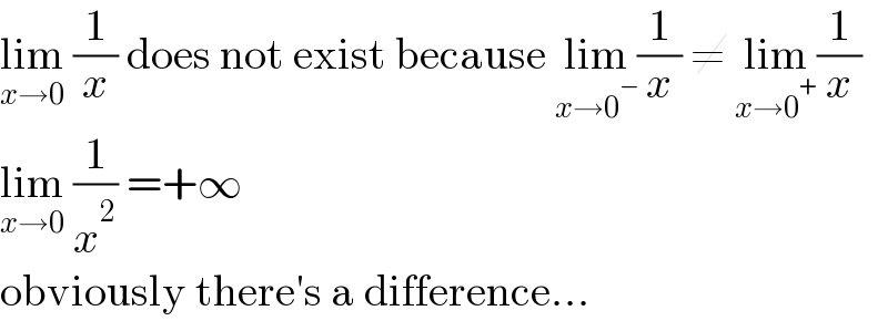 lim_(x→0)  (1/x) does not exist because lim_(x→0^− ) (1/x) ≠ lim_(x→0^+ ) (1/x)  lim_(x→0)  (1/x^2 ) =+∞  obviously there′s a difference...  