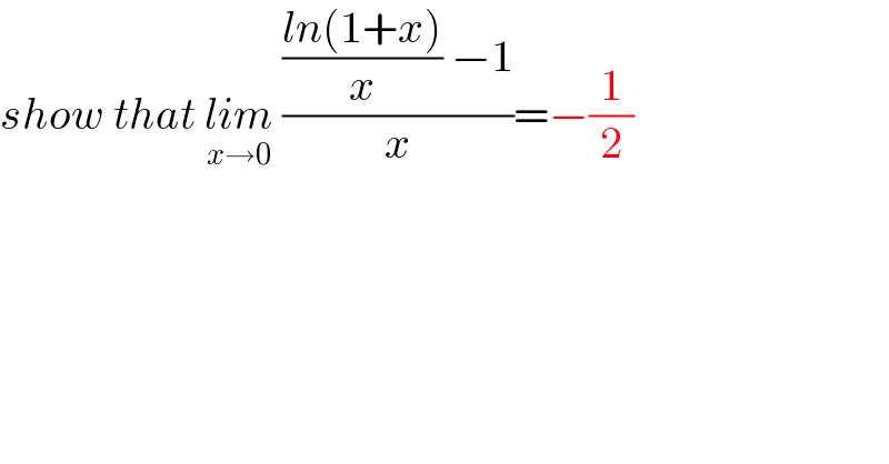 show that lim_(x→0)  ((((ln(1+x))/x) −1)/x)=−(1/2)  