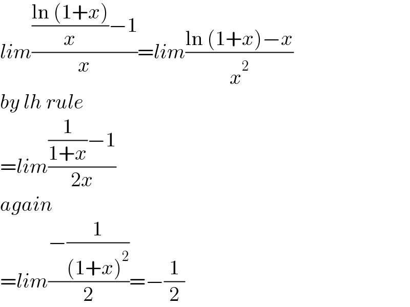 lim((((ln (1+x))/x)−1)/x)=lim((ln (1+x)−x)/x^2 )  by lh rule  =lim(((1/(1+x))−1)/(2x))  again  =lim((−(1/((1+x)^2 )))/2)=−(1/2)  